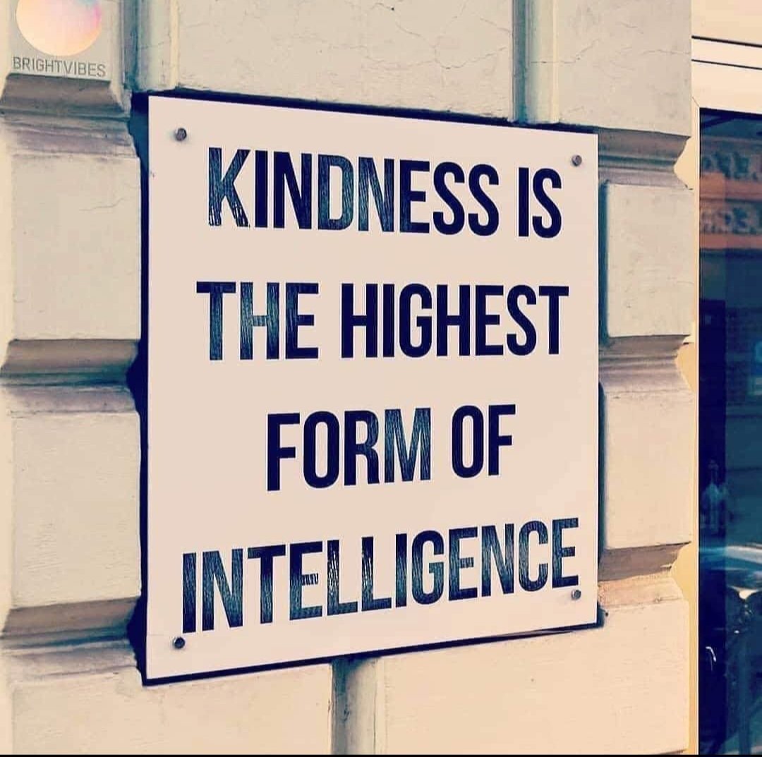 "Kindness is the highest form of intelligence" 💓