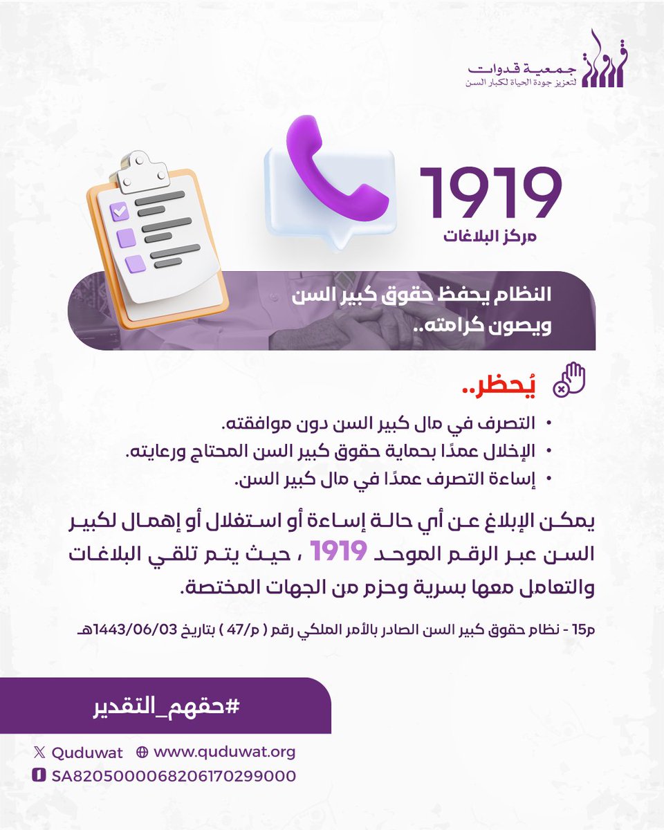الوعي بحقوق كبير السن وأوجه رعايته
وفقا للمادة 15 من نظام حقوق كبير السن ورعايته الصادر بالأمر الملكي رقم (م/47) بتاريخ 03/06/1443 هـ؛ يلزم النظام حماية كبار السن من أي شكل من أشكال الإساءة أو الاستغلال أو الإهمال. 

للإبلاغ عن أي حالة يرجى الاتصال على الرقم 1919 حيث يتم التعامل