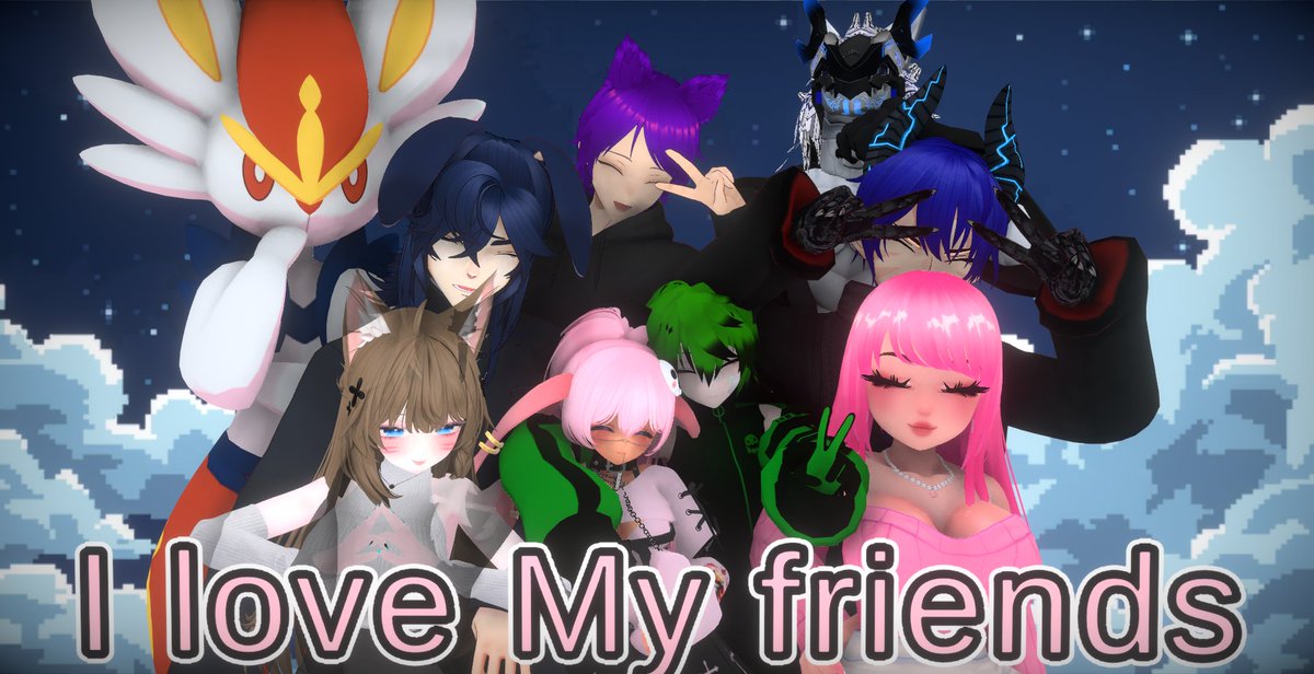 decided to make this today &gt;w&lt; and love it so much personally grateful to have the friends i have now they really do mean a lot to me and will always have my back and enjoy my company &lt;3 love you guys wanted to add the rest but i don't have their vrms ;w; so i didn't forget yall