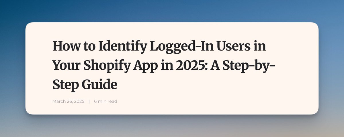 How to Identify Logged-In Users in Your Shopify App in 2025: A Step-by-Step Guide