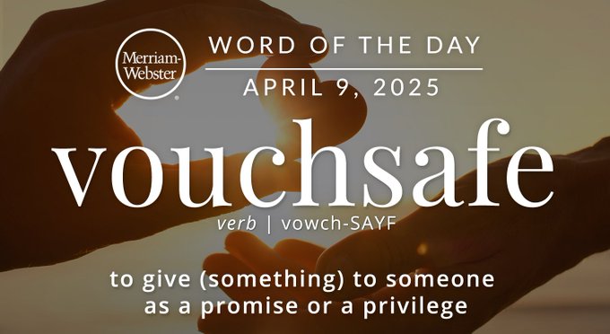 Merriam-Webster Word of the Day April 9, 2025 'vouchsafe' verb | vowch-SAYF "to give (something) to someone as a promise or a privilege Background Image: a hand giving a rock to another hand