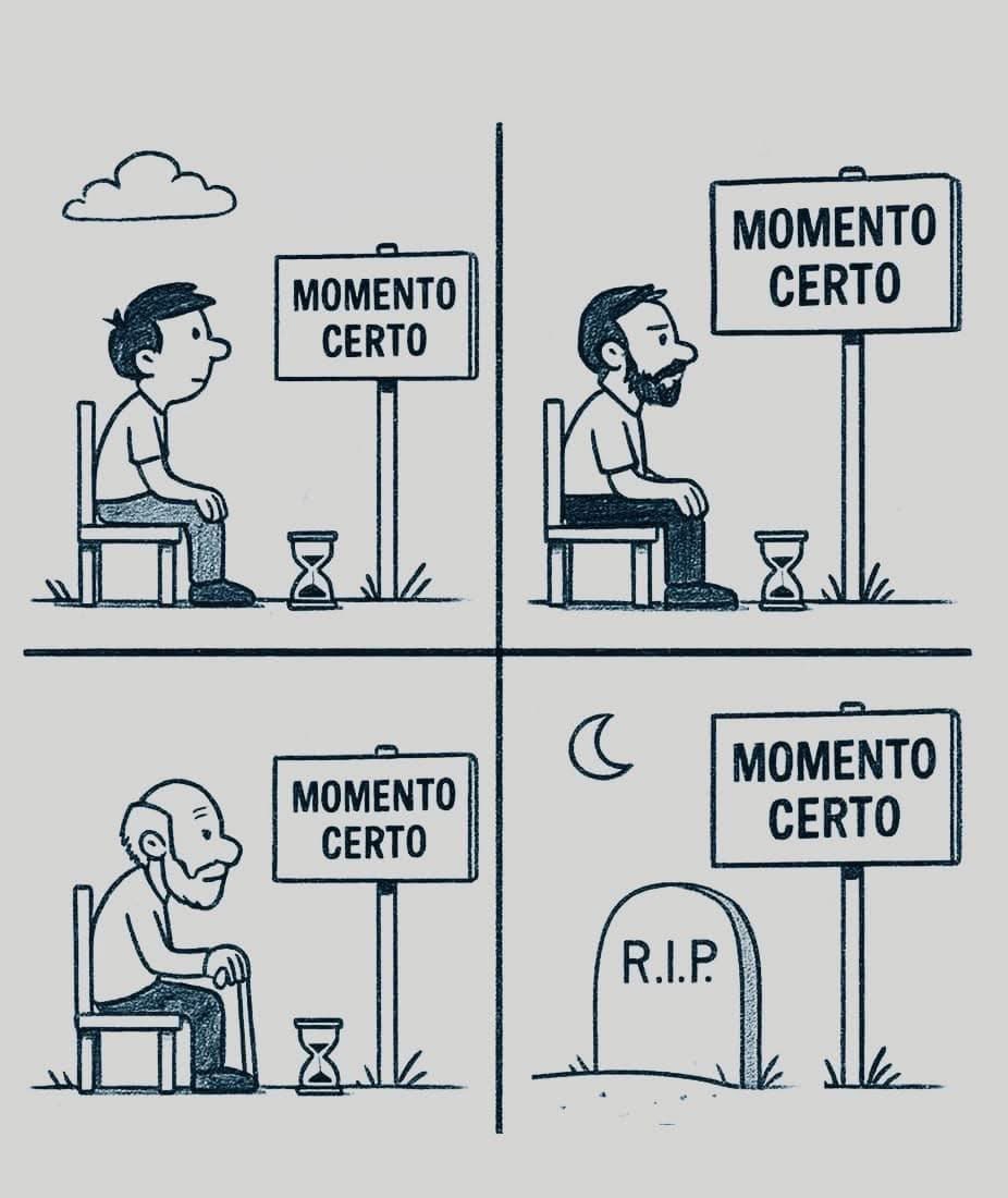 As vezes o momento certa é agora e você não está vendo bom dia