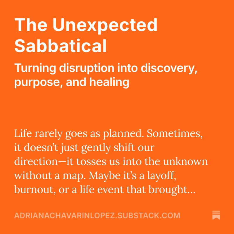 When you are faced with an unexpected sabbatical it can feel lonely and painful, unless you choose to reframe the disruption into discovery, purpose, and healing. Check out the story on Substack.