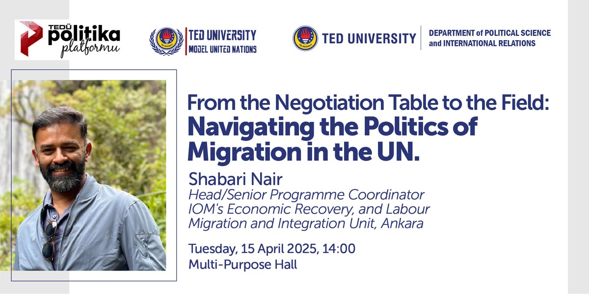 TEDU PSIR, in collaboration with TEDU MUN &amp; TEDU Platform of Politics will host Shabari Nair from International Organization for Migration (IOM) for the seminar titled "From the Negotiation Table to the Field: Navigating the Politics of Migration in the UN" on 15 April.