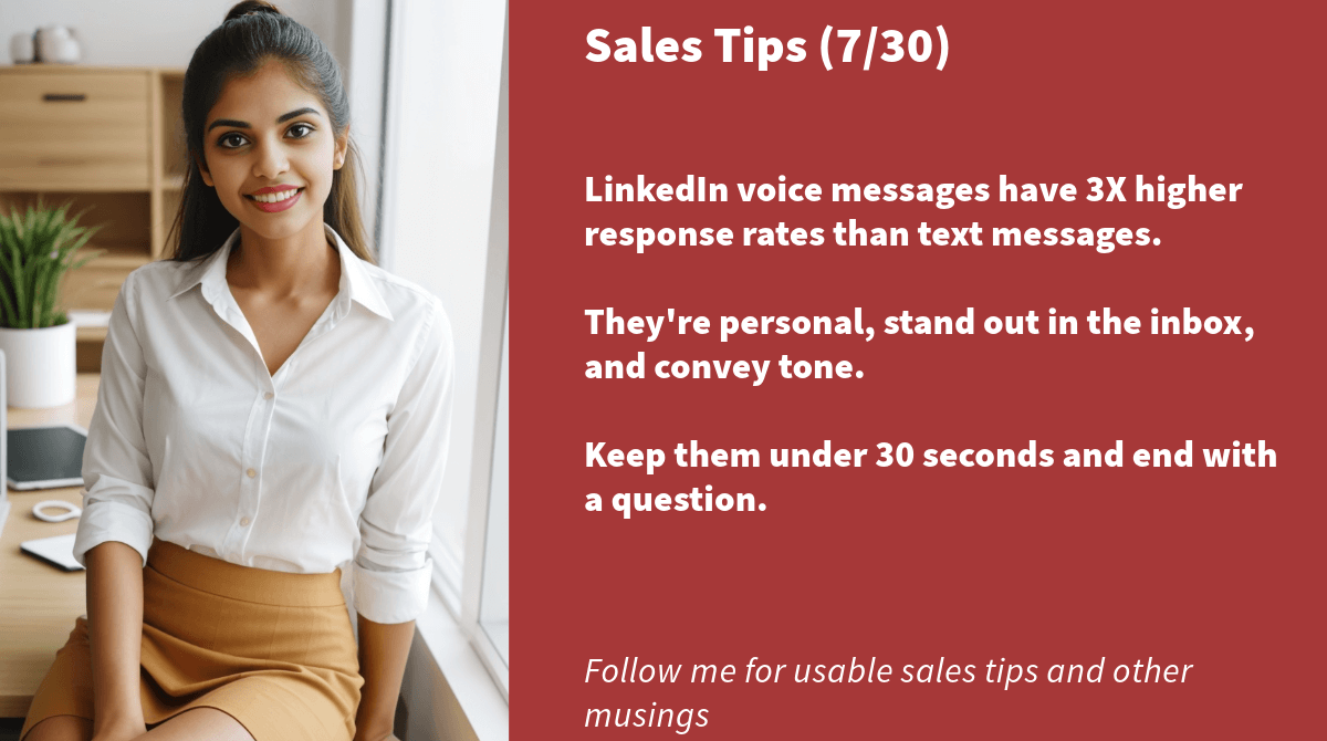 roopa_ms1's tweet image. Sales Tips (7/30) 📱

LinkedIn voice messages have 3X higher response rates than text messages. 

They&apos;re personal, stand out in the inbox, and convey tone. 

Keep them under 30 seconds and end with a question. 

#SocialSelling #SalesHacks