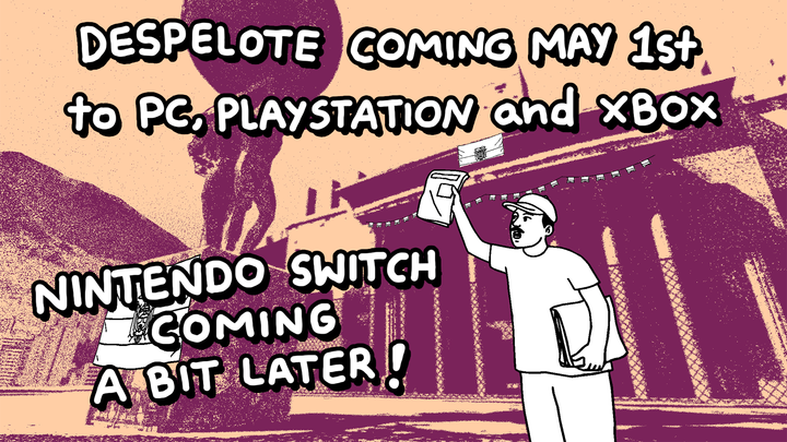 despelote update 📢

✅ Still coming May 1 on PlayStation 4 &amp; 5, Xbox Series X|S, and PC!

🕐 Nintendo Switch is going to come a bit after launch! We still have work to do on it and want to make sure it's great when you play it there.

That's all for now, see you on May 1! 🙂