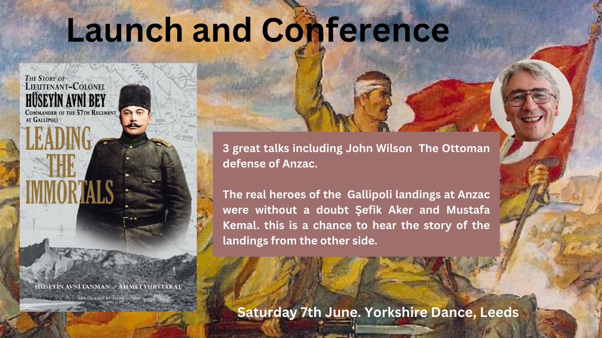 Launch and Conference for Leading the Immortals: The  Story of  Lieutenant Colonel Hüseyin Avni, Commander of the 57th Regiment  at  Gallipoli In Leeds on 7th June. 3 lectures and a copy of the book for  only £28 (retail price of the book is £30) trybooking.com/uk/EMXI #WW1