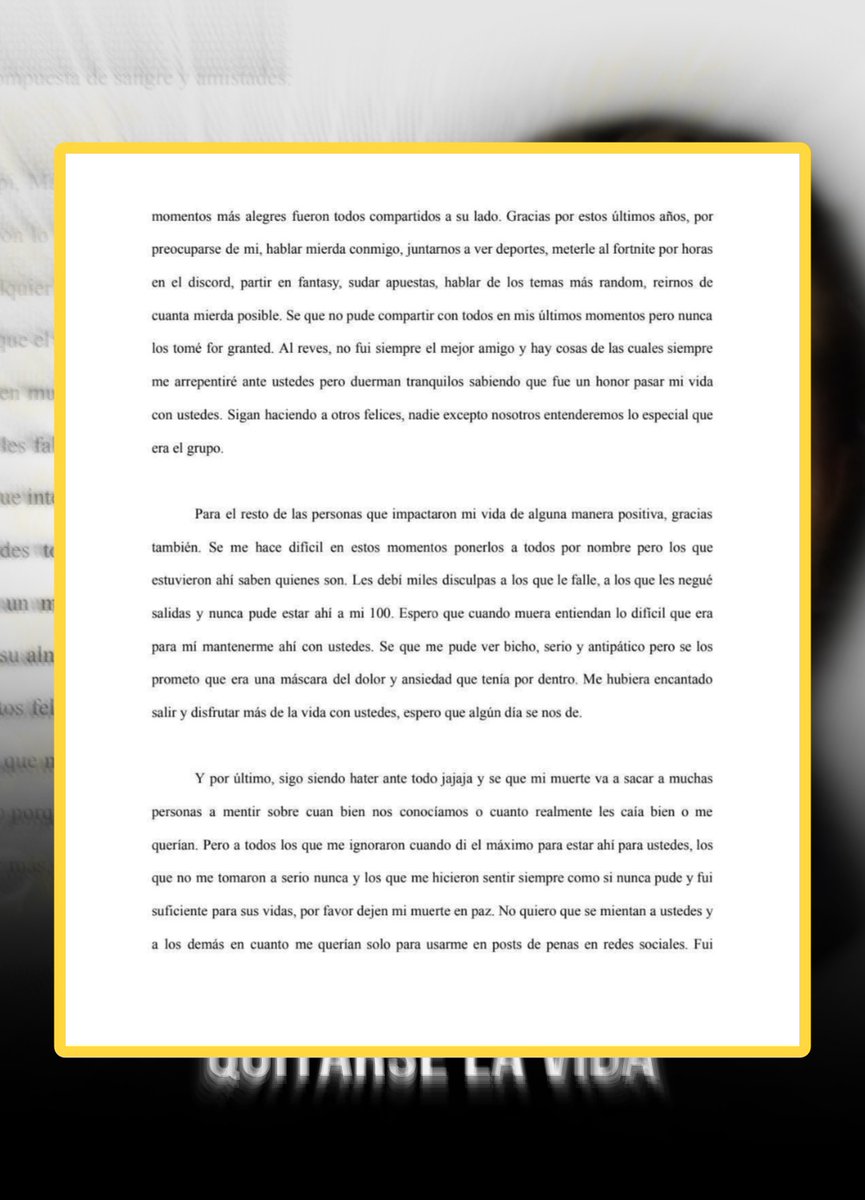Moluskein's tweet photo. Anoche se registró un suicidio ocurrido en la carretera 901 de Maunabo y la víctima fue identificada como Alejandro Grillasca Berio de 24 años.

Este dejó una carta a sus padres y amigos en su cuenta de Instagram donde habla de sus problemas de ansiedad, sus pensamientos suicidas desde los 14 años y describe los últimos 5 días de vida antes de tomar la decisión de quitarse la vida.
 
Algunas partes leen:

-"Las cosas no parecían que iban a mejorar, mi ansiedad estaba igual de mala, mi vida social no-existente, osea que solo miedo explicaba porque
no hice lo que no hice".

-"La ansiedad que tengo me domina,toma el 99% de las decisiones que hago con mi vida, hasta las más insignificantes".

-"tenía todos los factores a mi lado para ser feliz, una familia especial que me ama, amistades verdaderas y los recursos financieros para haber vivido como yo quisiera. Esto no fue culpa de ninguno de ellos, más agradecido de tener a mis papá, mamá, hermano, hermana,amigos, no puedo estar, Pueden sentirse que me fallaron leyendo esto y enterándose de lo que me pasó pero el que les fallé fui yo. Me pongo a llorar pensando en como los haré sufrir y en como los haré sentir culpable pero si de hay algo que les aseguro es que me alargaron la vida, sin ustedes sabe dios cuando hubiera tomado esta decisión. Ignoré sus consejos y apoyo por miedo y ansiedad. Si solo los hubiera escuchado tal vez mi vida hubiera sido completamente diferente. No merecen nada de esto y espero que en su corazón encuentren las fuerzas para seguir adelante sin mi y de perdonarme por todo el daño que esto les causará. Estoy siendo egoísta pero honestamente no tengo las fuerzas de compartir esto en vida...".

"La mayoría matarían por estar en mi posición, fisicamente saludable y económicamente estable para
enfrentar cualquier problema subsiguiente relacionado a la
salud. ¿Pero yo? Francamente
intercambiaría mi enfermedad mental por una fisica cualquier dia de la semana".

[Si usted o alguien que conoce está considerando el suicidio, busque ayuda llamando a la Línea PAS al 1-800-981-0023 (1-888-672-7622 TDD) las 24 horas al día, los 7 días de la semana].