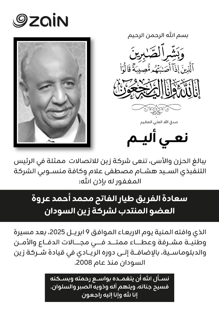 ZainSudan's tweet photo. قال تعالى:(وَبَشِّرِ الصَّابِرِينَ الَّذِينَ إِذَا أَصَابَتْهُمْ مُصِيبَةٌ قَالُوا إِنَّا لِلَّهِ وَإِنَّا إِلَيْهِ رَاجِعُونَ أُوْلَئِكَ عَلَيْهِمْ صَلَوَاتٌ مِنْ رَبِّهِمْ وَرَحْمَةٌ وَأُوْلَئِكَ هُمُ الْمُهْتَدُونَ) صدق الله العلي العظيم

نعي  أليم
ببالغ الحزن والأسى، تنعي شركة زين للاتصالات  ممثلة في الرئيس التنفيذي السيد هشام مصطفى علام وكافة منسوبي الشركة المغفور له بإذن الله:

سعادة الفريق طيار الفاتح محمد أحمد عروة العضو المنتدب لشركة زين السودان 

الذي وافته المنية يوم الأربعاء الموافق 9 ابريل 2025، بعد مسيرة وطنية مشرفة وعطاء ممتد في مجالات الدفاع والأمن والدبلوماسية، بالإضافة إلى دوره الريادي في قيادة شركة زين السودان منذ عام 2008.

نسأل الله أن يتغمده بواسع رحمته ويسكنه فسيح جناته، ويلهم آله وذويه الصبر والسلوان.

إنا لله وإنا إليه راجعون

#زين_السودان
#ZainSudan