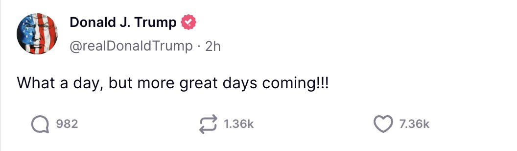 Trump just posted: "What a day, but more great days coming!!!"