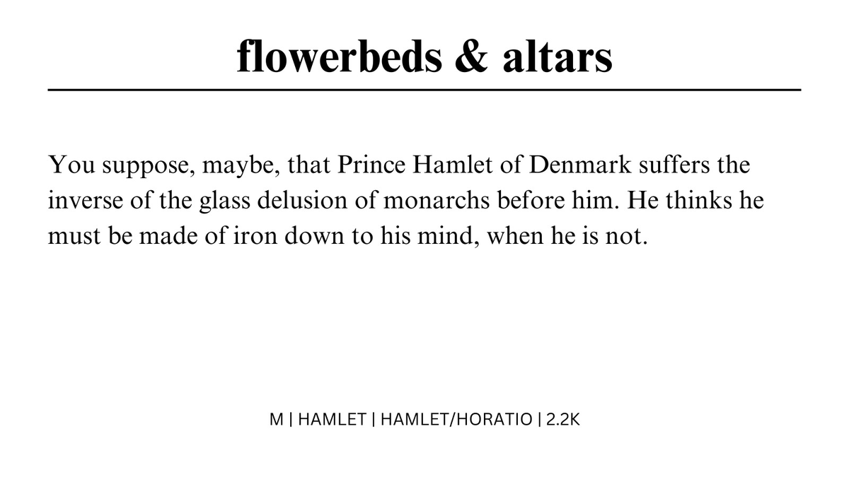 rozeves's tweet photo. flowerbeds and altars  
— rated m    
— hamlet           
— horatio/hamlet       
— 2,245 words     
— this one gets really, really heavy. please mind the tags.

https://t.co/Izk04ZyxOA https://t.co/LlVKHyeMMY