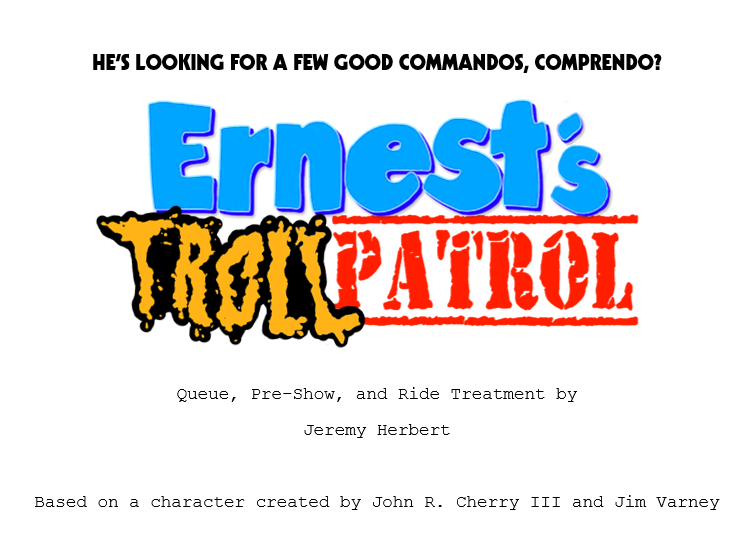 For reasons partly mysterious to me, I've written a full treatment for a theme park attraction based on Ernest Scared Stupid.