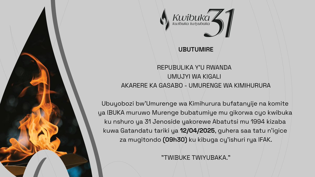 Kimihurura Sector (@kimihururas) on Twitter photo Turibuka ku nshuro ya 31 Jenoside yakorewe Abatutsi. Tuzahurira Kimihurura kuri IFAK kuwa Gatandatu, tariki ya 12 Mata 2025 saa 09h30. Twibuke Twiyubaka.
#Kwibuka31
<a href="/CityofKigali/">City of Kigali</a> <a href="/Ibuka_Rwanda/">IBUKA Rwanda</a> <a href="/Gasabo_District/">Gasabo District</a> <a href="/RwandaLocalGov/">Ministry of Local Government | Rwanda</a> Turibuka ku nshuro ya 31 Jenoside yakorewe Abatutsi. Tuzahurira Kimihurura kuri IFAK kuwa Gatandatu, tariki ya 12 Mata 2025 saa 09h30. Twibuke Twiyubaka.
#Kwibuka31
<a href="/CityofKigali/">City of Kigali</a> <a href="/Ibuka_Rwanda/">IBUKA Rwanda</a> <a href="/Gasabo_District/">Gasabo District</a> <a href="/RwandaLocalGov/">Ministry of Local Government | Rwanda</a>