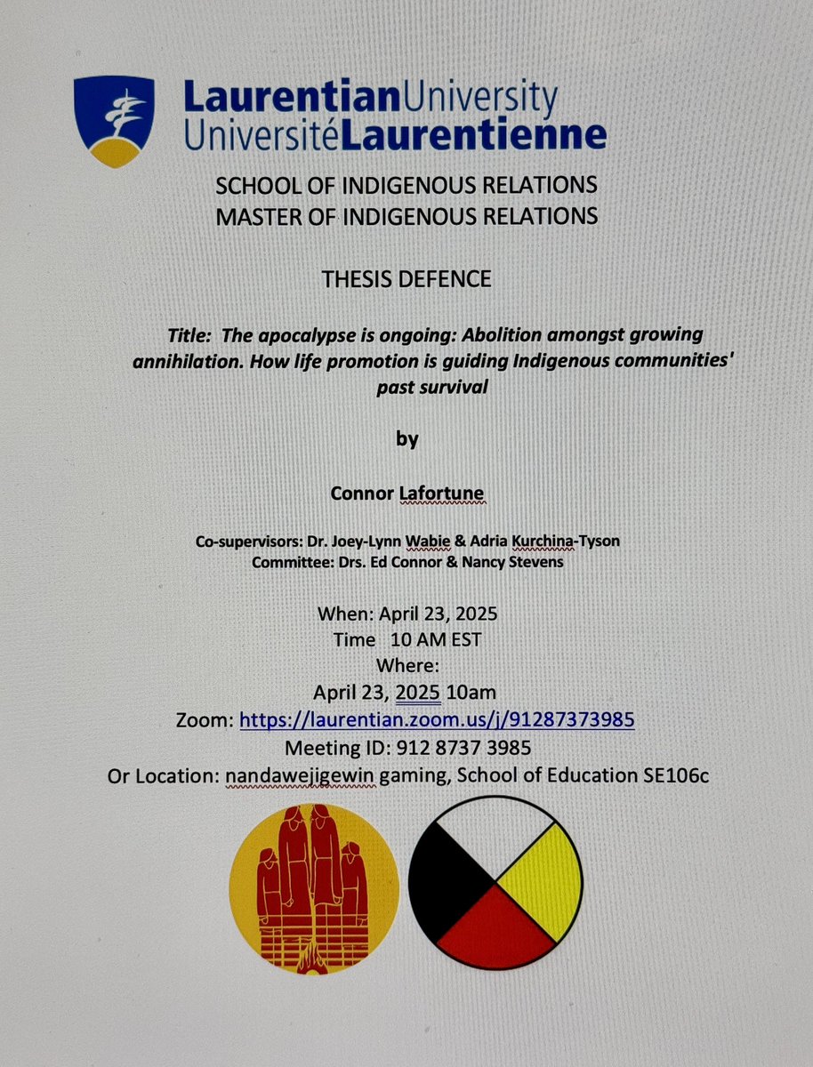 Join us for Connor Lafortune’s thesis defence. “The apocalypse is ongoing: Abolition amongst growing annihilation. How life promotion is guiding Indigenous communities' past survival”. 
 
April 23, 2025 10 AM EST
Zoom: laurentian.zoom.us/j/91287373985 Or School of Ed SE106c
<a href="/JLWabie/">Joey-Lynn Wabie</a>