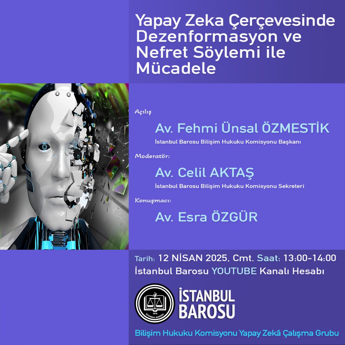 İstanbul Barosu Bilişim Hukuku Komisyonu Yapay Zeka Çalışma Grubu tarafından düzenlenen "Yapay Zeka Çerçevesinde Dezenformasyon ve Nefret Söylemi ile Mücadele" konulu etkinlik 12 Nisan 2025 Cumartesi Günü saat 13.00 'da İstanbul Barosu Youtube kanalından canlı yayınlanacaktır.