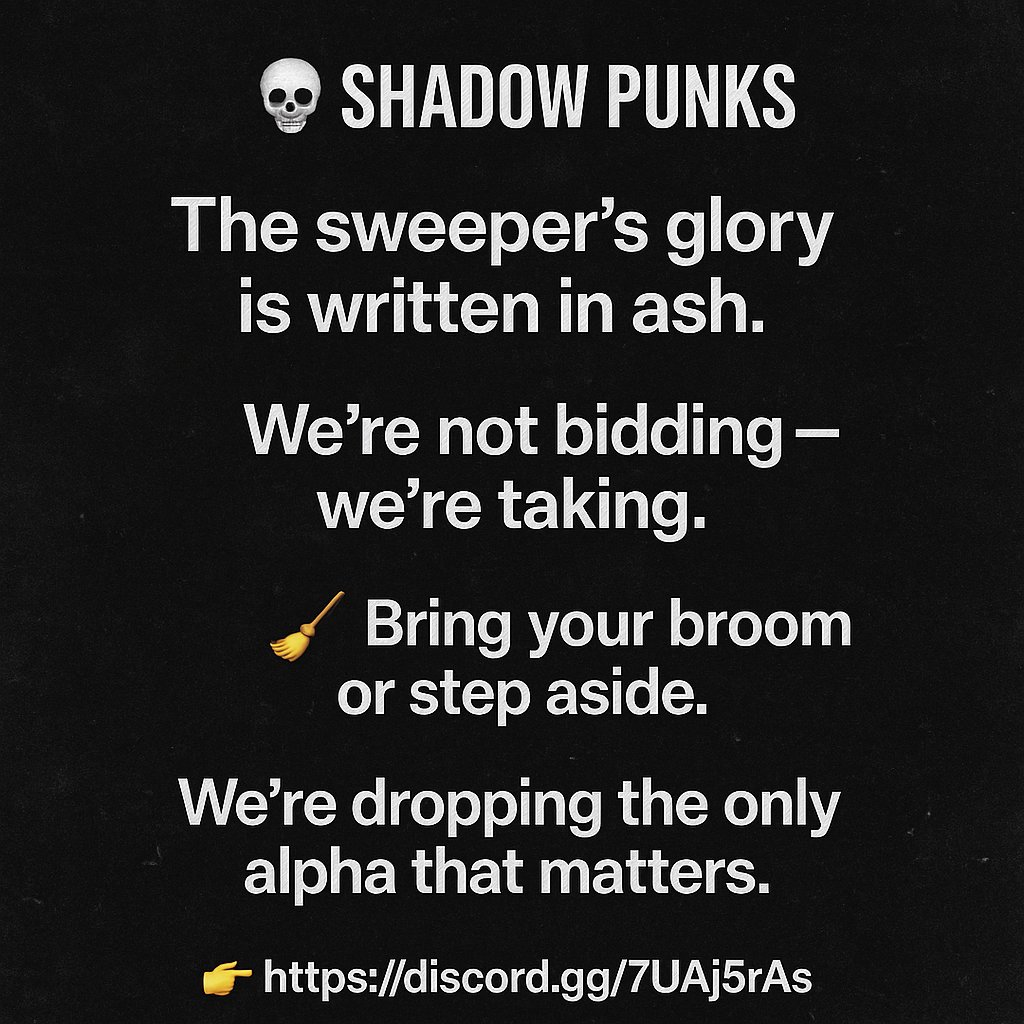 💀SHADOW PUNKS  
The sweeper’s glory is written in ash.  
We’re not bidding — we’re taking.  
🧹🖤 Bring your broom or step aside.  
👉 discord.gg/7UAj5rAs