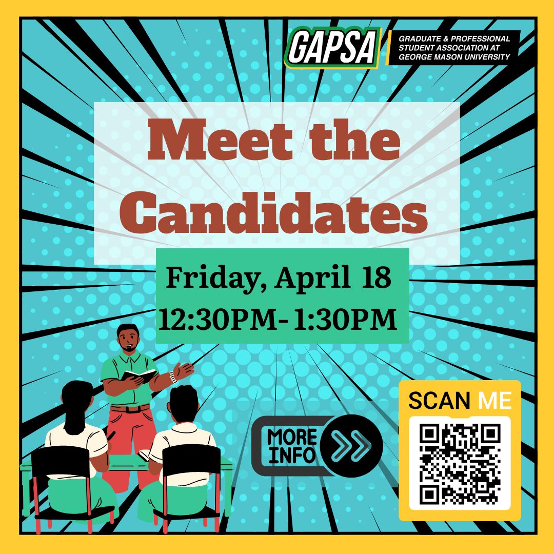 Join us for a "Meet the Candidates" session on Zoom following the GAPSA General Assembly meeting. This is a valuable opportunity to engage with those aspiring to lead GAPSA in the 2025/2026 academic year. 

 Register for this event on Mason 360: cglink.me/2d7/r2282579