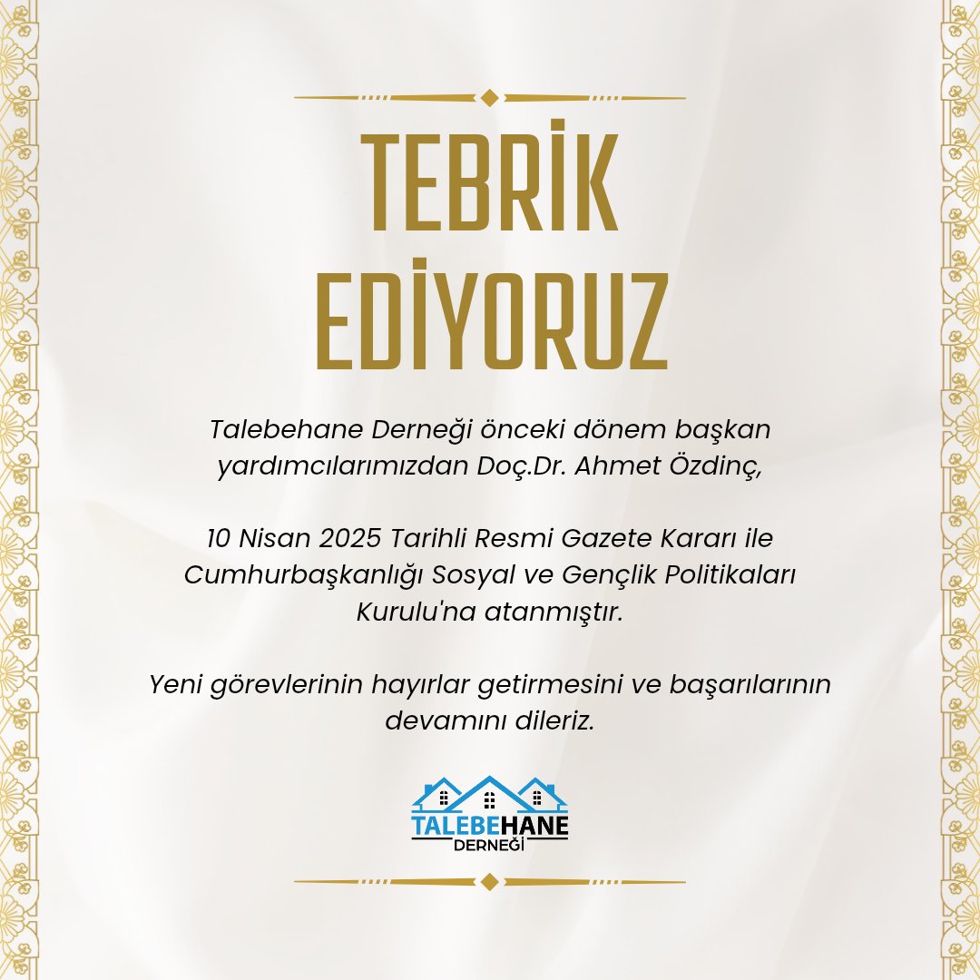 Talebehane Derneği önceki dönem başkan yardımcılarımızdan Doç.Dr. Ahmet Özdinç,10 Nisan 2025 Tarihli Resmi Gazete Kararı ile Cumhurbaşkanlığı Sosyal ve Gençlik Politikaları Kurulu'na atanmıştır.
Yeni görevlerinin hayırlar getirmesini ve başarılarının devamını dileriz <a href="/ahmetozdinc/">Dr. Ahmet Özdinç</a>