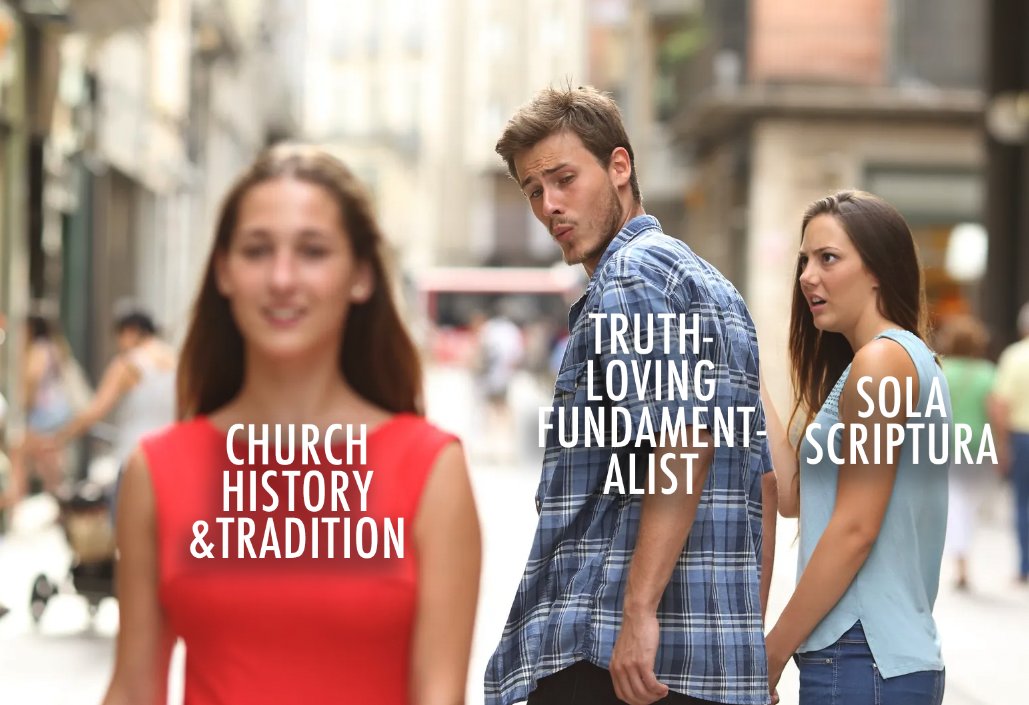 carleolson's tweet photo. Yeah, it's a stupid meme. However, it reveals some key Fundamentalist assumptions and notions.

 First, that love of Scripture is somehow contrary to a love for truth as found in history and tradition—which include the lives and thinking of saints, mystics, theologians, and ordinary Christians (none of whom were Protestant, of course, until the 16th century). 

Secondly, the notion that the Bible itself is somehow not a part of Church history and tradition. Most Fundamentalists have such disdain for history and tradition that they overlook or ignore this most basic of facts. 

Thirdly, there's a strange assumption that Fundamentist Bob or Sally is somehow free of the flow and reality of Church history and tradition. As if they, magically, were given a book that has all the answers and they have the (neo-gnostic) power to understand and interpret it outside of that flow and reality. But the Fundamentalist is just as much a creature (or even creation) of a tradition as anyone else. They just refuse to admit it, even if they refer on occasion to Luther, Calvin, etc. 

So, finally, the meme should look like this: