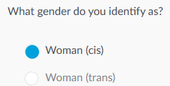 "What gender do you identify as?
Woman (cis) [selected]
Woman (trans)"
