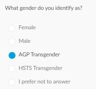 “What gender do you identify as?
Female
Male
AGP Transgender (selected)
HSTS Transgender
I prefer not to answer”