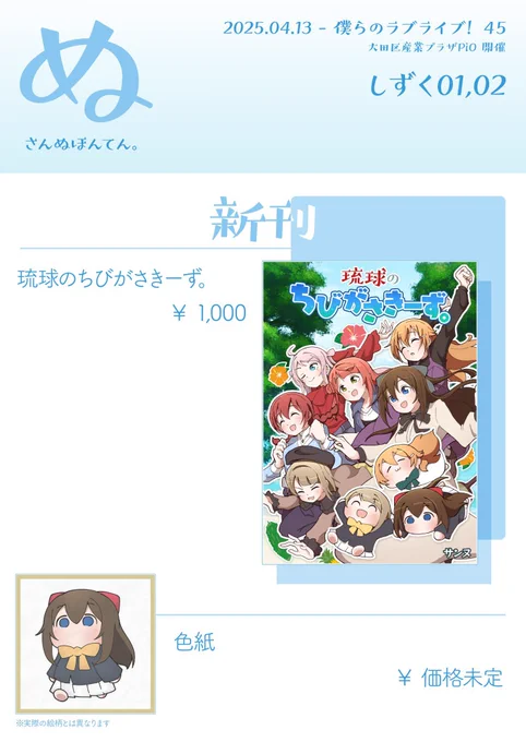 【お品書き】
4/13(日) #僕ラブ45 のお品書きです!
新刊1冊!

①
100ページ新刊「琉球のちびがさきーず。」

②
アナログ色紙数点

新刊はいつもより多めに刷ったので、無理なくゆっくりお越しください!

配置は【しずく01,02】
ちゃぺすさんとの合体スペースです!
よろしくお願いします! 