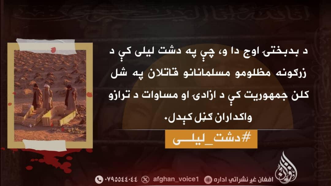 د بدبختۍ اوج دا و، چې په دشت لیلی کې د زرګونه مظلومو مسلمانانو قاتلان په شل کلن جمهوریت کې د ازادۍ او مساوات د ترازو واکداران ګڼل کېدل.
#دشت_لیلی