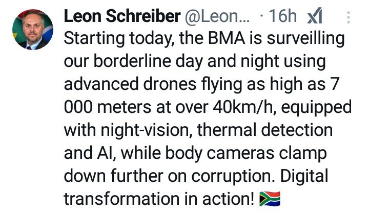 HOME AFFAIRS' EYE IN THE SKY
Minister <a href="/Leon_Schreib/">Leon Schreiber</a> has announced that <a href="/TheBMA_SA/">The Border Management Authority SA</a> will now have drones and body cameras to clampdown on corruption. Credit must be given to Motsoaledi who came up with this idea.