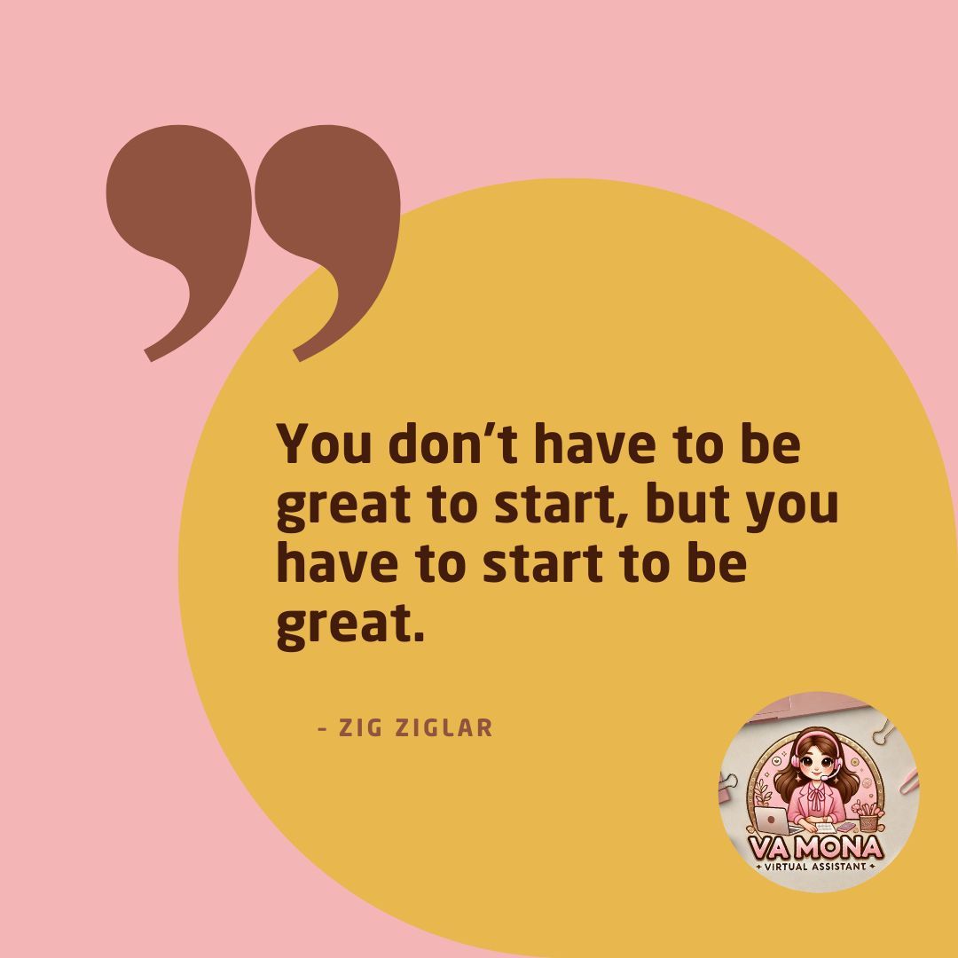 "You don’t have to be great to start, but you have to start to be great."
– Zig Ziglar 

#VAMona #JustStart #StartNow #TakeAction #StartToBeGreat #MakeItHappen #GrowthMindset #InspireToGrow #DreamBigStartSmall
