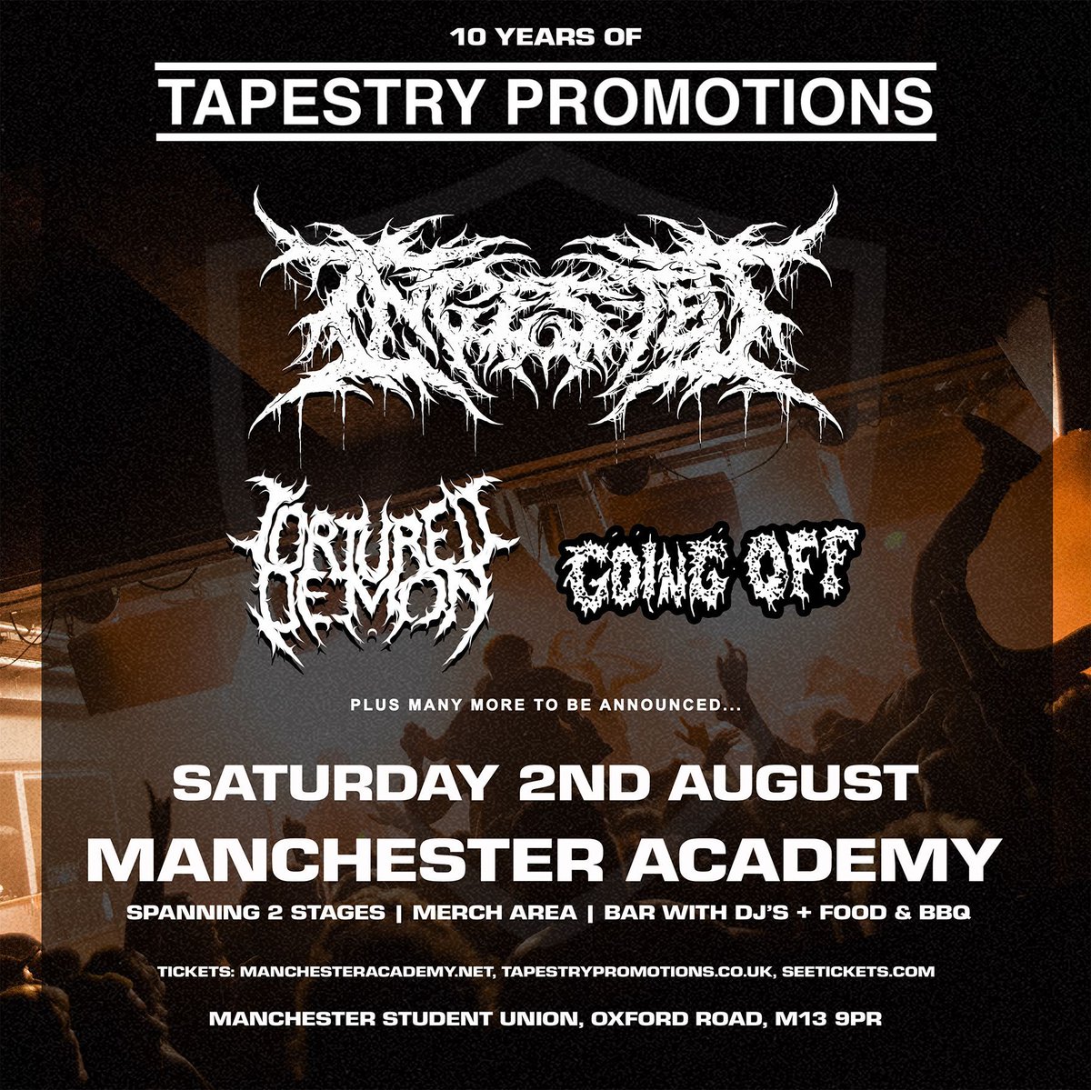 🖤 NEW &amp; ON SALE: 10 Years of Tapestry Promotions feat. <a href="/Ingested/">INGESTED</a> <a href="/tortureddemonuk/">Tortured Demon</a> + Going Off &amp; more TBA

📅 Saturday 2nd August // Manchester Academy Venues 

🎫 TICKETS via manchesteracademy.net

*Venue capacities are based on first come first serve so please arrive early*