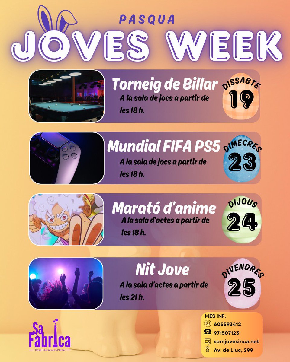 🐰JOVES WEEK PASQUA🐰

🎱 Dissabte 19 – Torneig de Billar

🎮 Dimecres 23 – Mundial FIFA PS5

✨ Dijous 24 – Marató d’anime

🎉 Divendres 25 – Nit Jove
Festa, música i bon rotllo! (+12 anys)

⚠️Per participar a les activitats has de ser major de 12 anys!