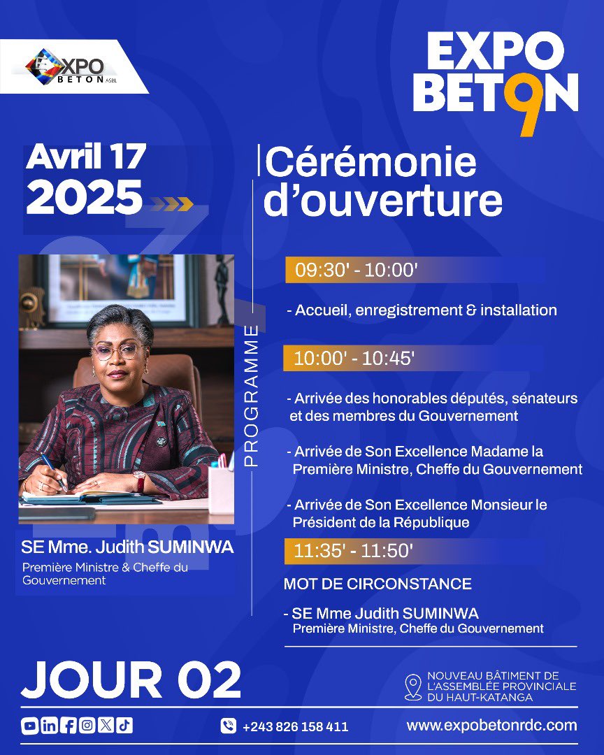 *EXPOBETON 9 - JOUR 2 | 17 avril 2025*

SE Mme Judith SUMINWA, Première Ministre &amp; Cheffe du Gouvernement, honorera de sa présence la Cérémonie d’ouverture officielle d’EXPOBETON 9.

• Heure : 09H30 - 12H00

Venez vivre ce moment solennel, marquant le lancement officiel des