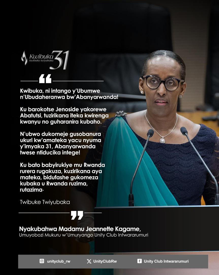 Unity Club (@unityclubrw) on Twitter photo Ubutumwa bw’Umuyobozi Mukuru wa Unity Club Intwararumuri, Nyakubahwa Madamu <a href="/FirstLadyRwanda/">First Lady of Rwanda</a> , yageneye Abanyarwanda muri iki gihe cyo Kwibuka ku nshuro ya 31 Jenoside yakorewe Abatutsi mu 1994.
“Kwibuka ni intango y’Ubumwe n’Ubudaheranwa bw’Abanyarwanda!
Ku barokotse Jenoside Ubutumwa bw’Umuyobozi Mukuru wa Unity Club Intwararumuri, Nyakubahwa Madamu <a href="/FirstLadyRwanda/">First Lady of Rwanda</a> , yageneye Abanyarwanda muri iki gihe cyo Kwibuka ku nshuro ya 31 Jenoside yakorewe Abatutsi mu 1994.
“Kwibuka ni intango y’Ubumwe n’Ubudaheranwa bw’Abanyarwanda!
Ku barokotse Jenoside