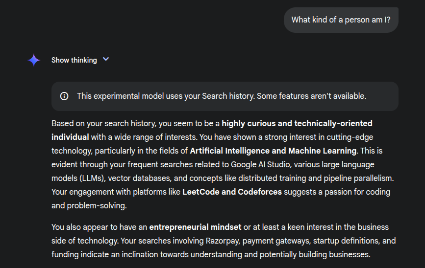 Gemini can access your search history now.  This opens up a lot of interesting prompts. It is fun to analyse yourself based on your search history.