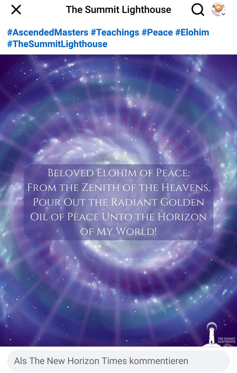 IdunaLaechelnd's tweet photo. ๐๐๏ธ๐
#TheSummitLighthouse on facebook:
"๐The Elohim of Peace has asked us to use this prayer daily, visualizing a great fiery sun disc at the solar plexus, โthe place of the sun,โ the place where Cosmic Christ peace must be established in us, sealing the chakras below the heart and guarding the sacred fire in the four lower bodies.
MANTRA: Beloved Elohim of Peace:
From the Zenith of the Heavens,
Pour Out the Radiant Golden Oil of Peace Unto the Horizon of My World!
#AscendedMasters #Teachings #Peace #Elohim #TheSummitLighthouse"
