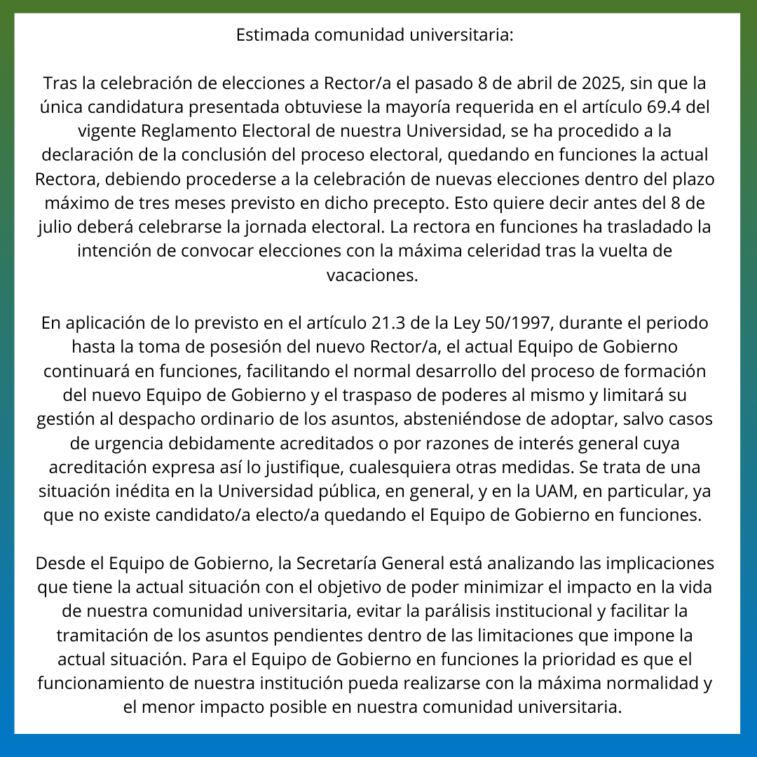 🟢 Mensaje de Secretaría General de la #UAM en relación con la conclusión del proceso electoral sin proclamación de candidato/a electo/a

Tras la celebración de elecciones a Rector/a el pasado 8 de abril de 2025, sin que la única candidatura presentada obtuviese la mayoría