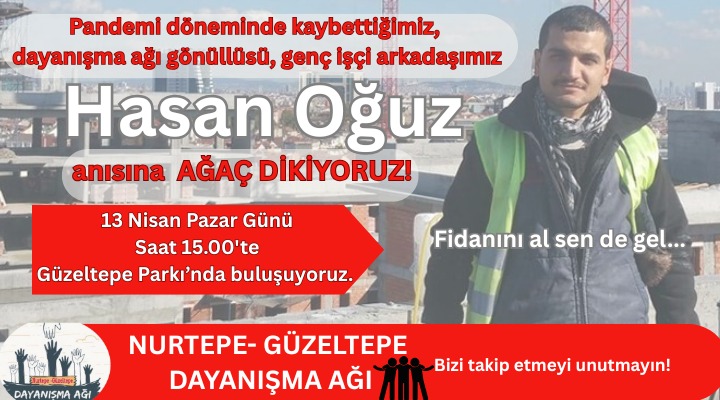 Pandemi döneminde zorunlu çalıştırılmadan kaynaklı kaybettiğimiz dayanışma ağı gönüllüsü genç işçi arkadaşımız Hasan Oğuz anısına ağaç dikiyoruz. 
Sen de fidanını al gel...
13 Nisan Pazar 
Saat 15.00 
Güzeltepe Parkı'nda buluşuyoruz. 
  #dayanışma #hasanoğuz #disk #devyapı
