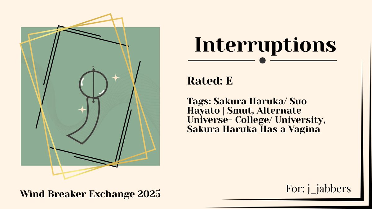 Happy Exchange, j_jabbers!
Interruptions
🎐Rated E
🎐Sakura Haruka/ Suo Hayato
🎐Smut, Alternate Universe- College/ University, Sakura Haruka has a vagina
🎐archiveofourown.org/works/64510006