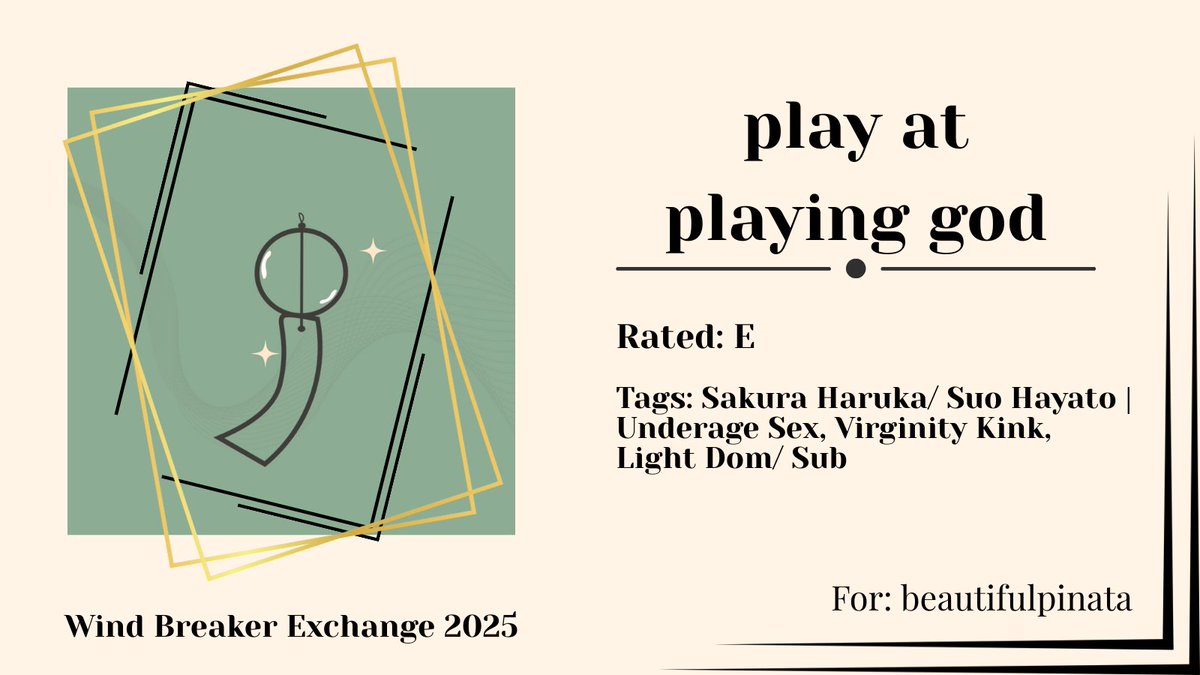 Happy Exchange, beautifulpinata!
play at playing god
🎐Rated E
🎐Sakura Haruka/ Suo Hayato
🎐Underage Sex, Virginity Kink, Light Dom/ Sub
🎐archiveofourown.org/works/64504405
