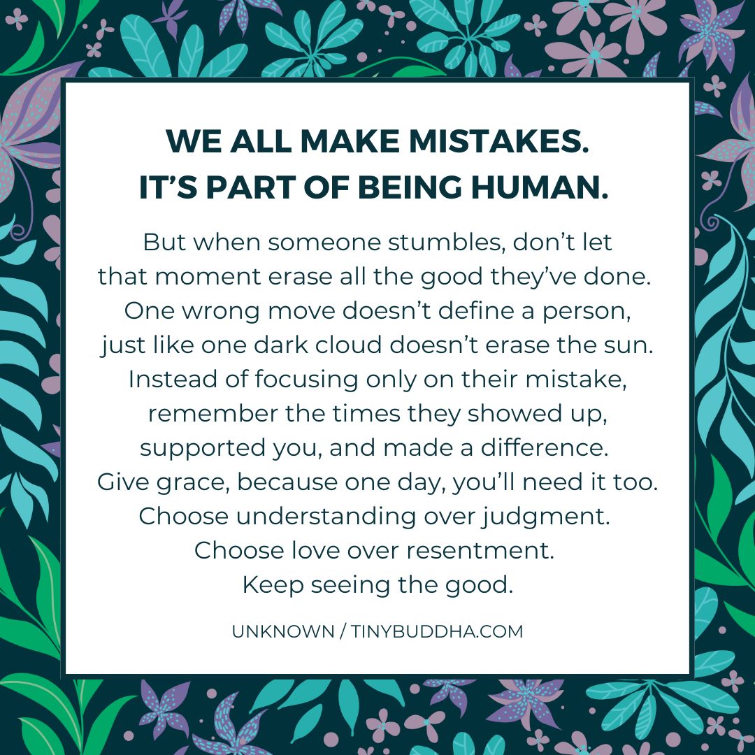 We all make mistakes. It’s part of being human. But when someone stumbles, don’t let that moment erase all the good they’ve done.
