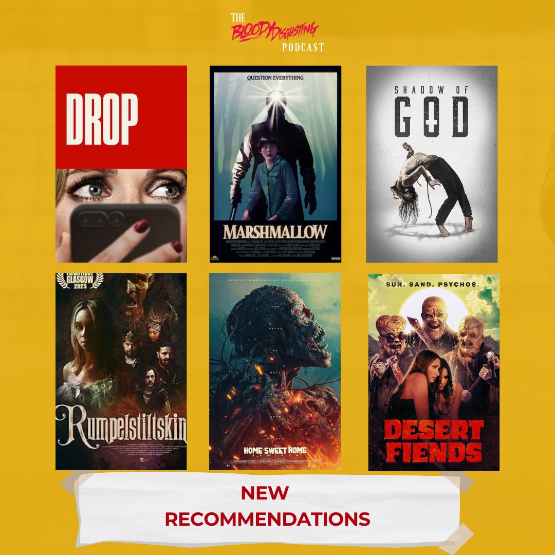 👇 NEW MOVIE RECOMMENDATIONS 👇

DROP - In theaters
MARSHMALLOW - In theaters
SHADOW OF GOD - On <a href="/Shudder/">Shudder</a> 
RUMPELSTILTSKIN - On <a href="/AppleTV/">Apple TV</a> + <a href="/PrimeVideo/">Prime Video</a> 
HOME SWEET HOME: REBIRTH - On <a href="/AppleTV/">Apple TV</a> + <a href="/GooglePlay/">Google Play</a>
DESERT FIENDS - On <a href="/AppleTV/">Apple TV</a>, <a href="/PrimeVideo/">Prime Video</a>  + more