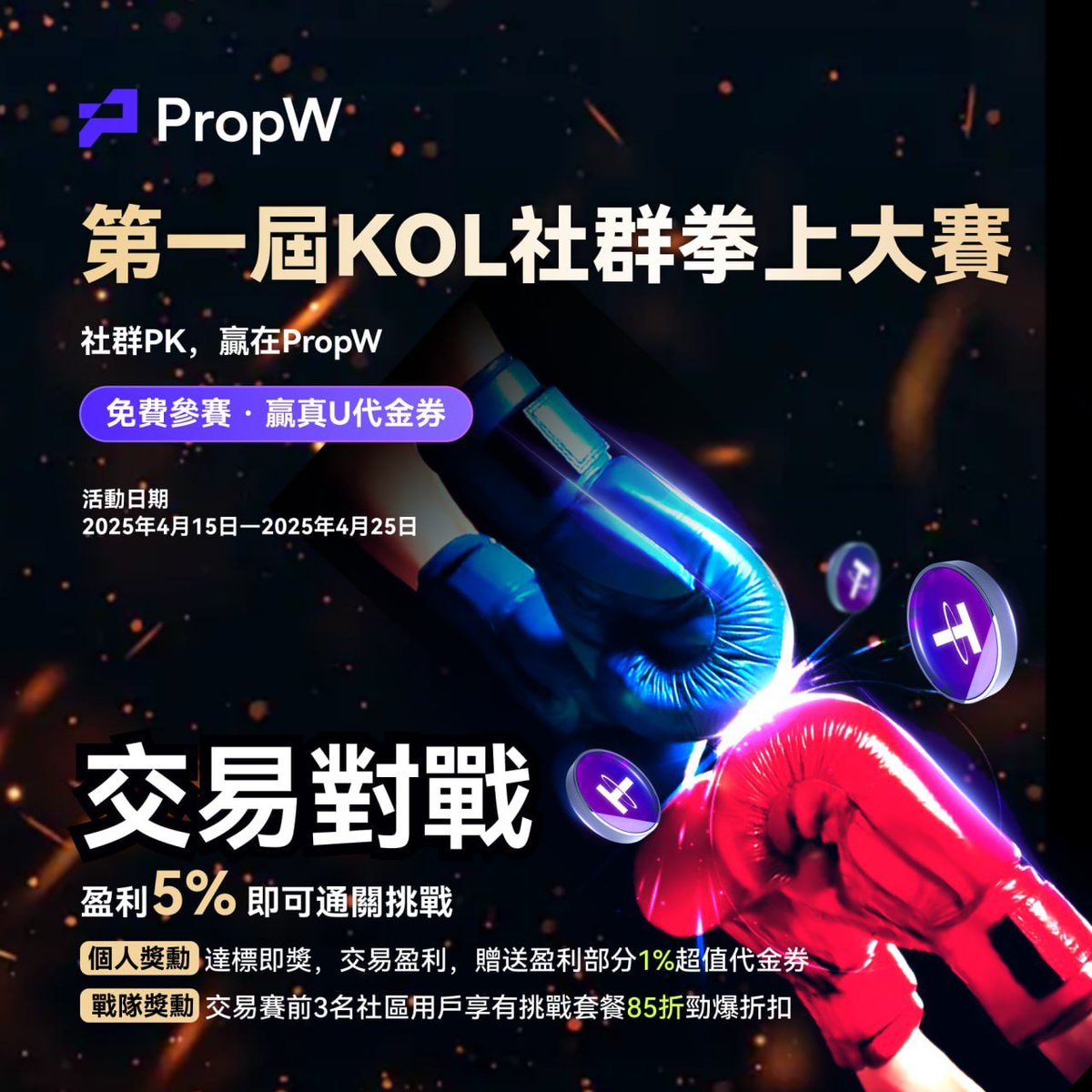 🔥第一屆KOL拳上社群大賽 🥊

⭐️ 活動介紹
PropW 正式啟動 PropW台灣 &amp; 香港區域激勳計劃&amp;交易挑戰賽，共同開拓市場。
我們希望通過這一場Prop Trading交易挑戰賽，用實力刷新社群影響力及盈利榜單，贏取專屬代金券與限時豐厚佣金獎勳！

⏰活動時間: 2025 年 4 月 15 日 – 4 月 25 日

✨ 活動事項