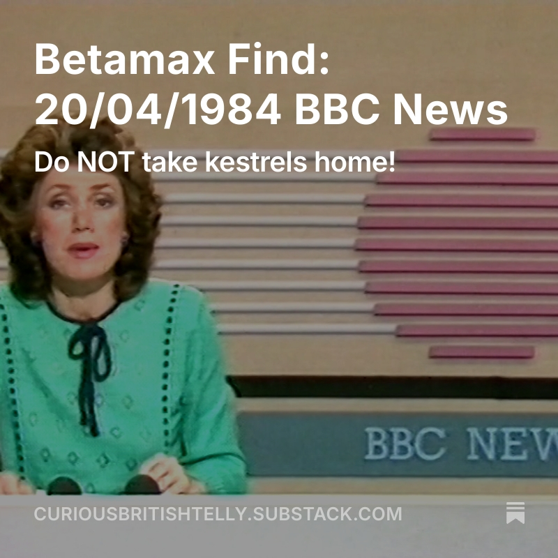 CuriousBritishTelly (@curiousuktelly) on Twitter photo It’s time for another Betamax find curiousbritishtelly.substack.com/p/betamax-find… which features quintessential 1984 news and a warning from the BBC that viewers should not be taking wild kestrels home. God bless the past. It’s time for another Betamax find curiousbritishtelly.substack.com/p/betamax-find… which features quintessential 1984 news and a warning from the BBC that viewers should not be taking wild kestrels home. God bless the past.