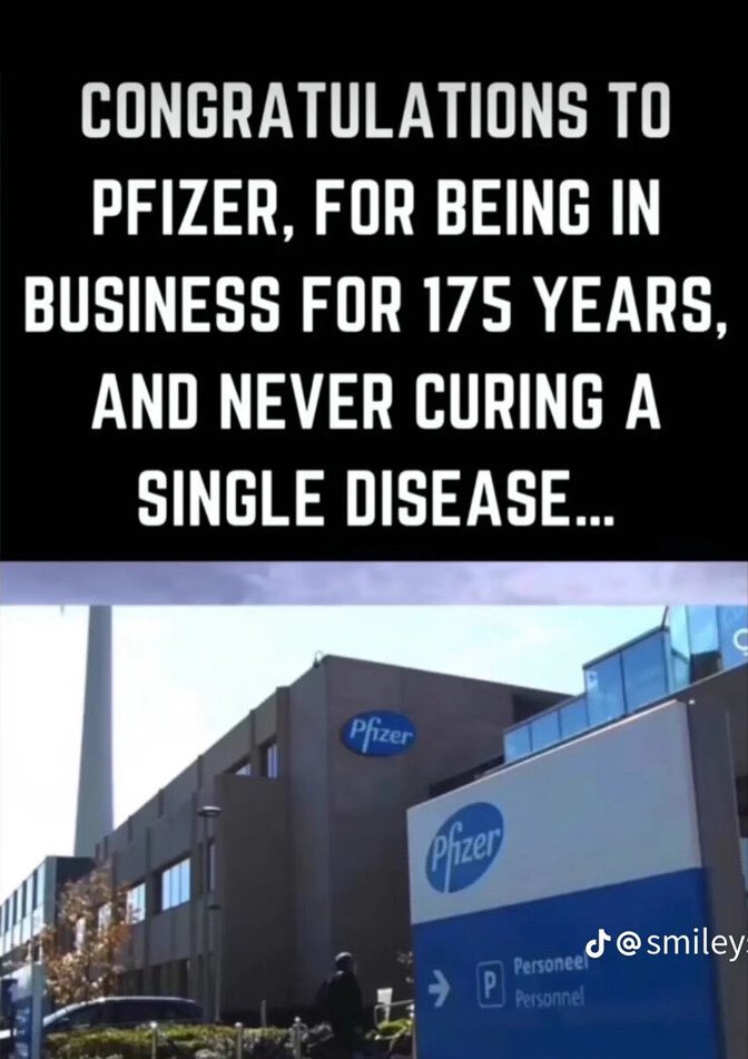 Congratulations to PFIZER For  175 years 
Never Curing a Single Disease!