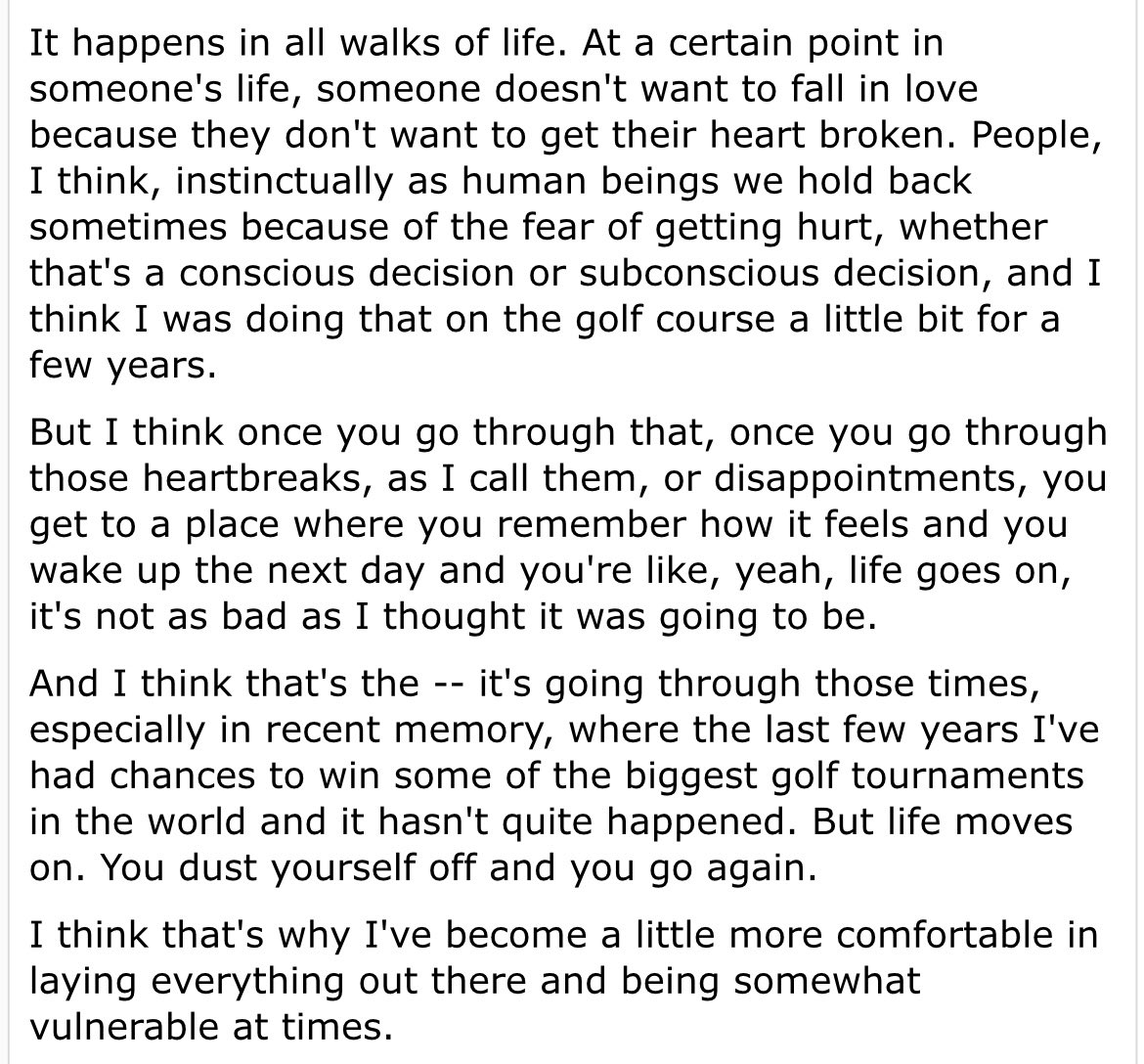 I picked Rory after reading this quote from him on Wednesday about heartbreak on the course and vulnerability and how he’s reckoned with it and stopped the defense mechanisms. “You dust yourself off and you go again.” 

I believe.
