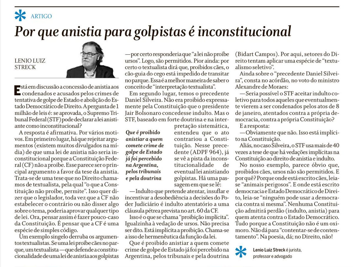 CECLynch's tweet photo. A ANISTIA É INCONSTITUCIONAL 

A constituição criou uma ordem política e juridica que não permite qualquer outra forma de modificação do que a emenda por quórum de qualificado. Previu um única revisão por maioria simples em 1993. Não admite convocação de outra constituinte. Por lógica, ela pune com severidade quem tentar destruí-la por um golpe de força. Não cabe, pois, anistia a quem atenta contra ela, porque atenta contra cláusulas pétreas. Seria admitir que uma constituição, que não admite ser substituída por outra mediante uma nova constituinte, admitir a legalidade de ser assassinada por um golpe de Estado e a impunidade daqueles que dele participam. Mas há quem ache que ela permite a anistia. Baseado no quê? Em uma interpretação analfabeta, puramente textual e em tiras, da Constituição. Aqui,  como sempre em matéria de ignorância, só o estudo resolve. Podem começar estudando o que sejam as interpretações lógica e sistemática. Depois vão para o estudo dos princípios. Depois, para o papel dos tribunais na fixação das interpretações constitucionais  por meio de jurisprudência. Quem sabe alguém de boa fé aprende alguma coisa. O resto é golpismo hermenêutico, modalidade jurídica de bolsonarismo.