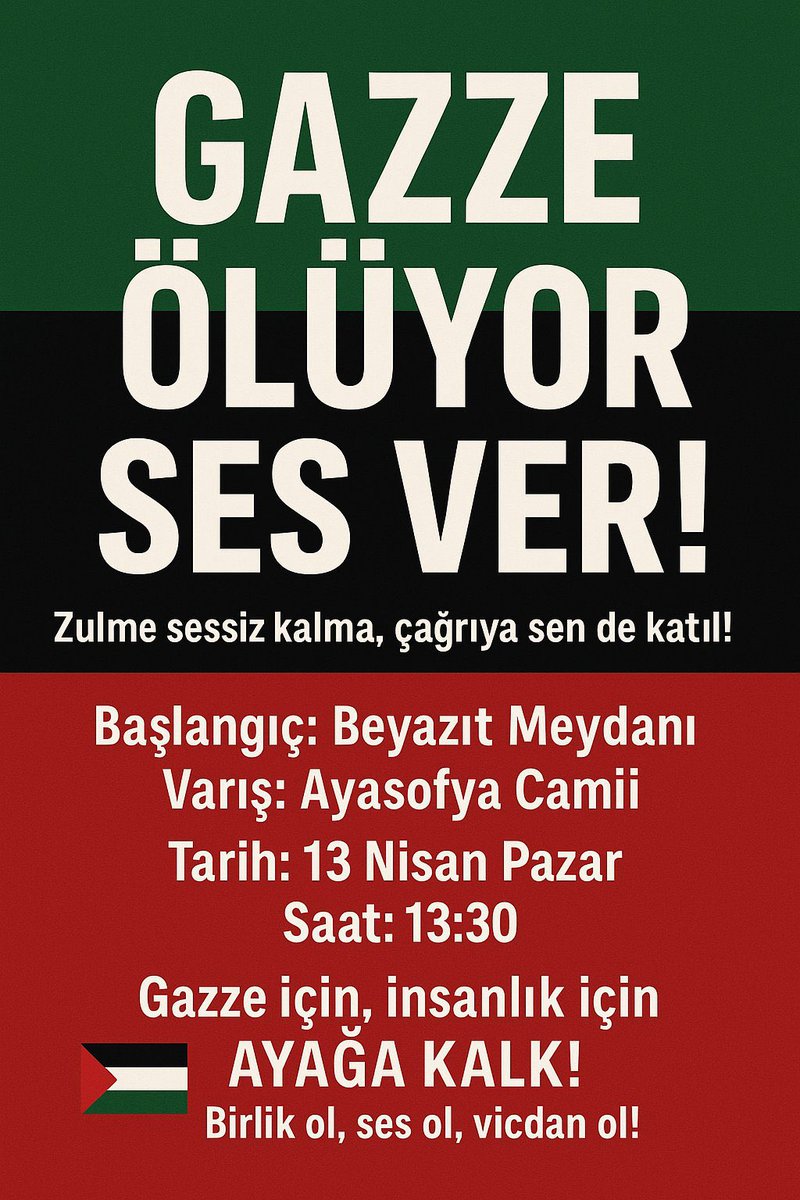 🟥 GAZZE ÖLÜYOR SES VER! 🟥
Zulme sessiz kalma, çağrıya sen de katıl!
📍 Başlangıç: Beyazıt Meydanı
📍 Varış: Ayasofya Camii

🗓️ Tarih: 13 Nisan Pazar
⏰ Saat: 13:30

LÜTFEN GÖREN RT RT RT RT RT 
SESİMİZ ÇIKSIN
SEN GELEMEZ İSEN
BİR BAŞKASI GELİR !