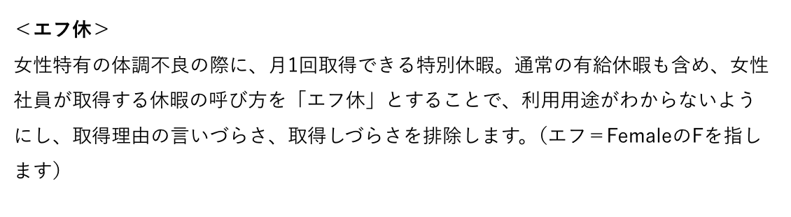 生理休暇がトレンドになってますが、生理休暇といえばサイバーエージェントが設けた「エフ休」は秀逸だったなと思います。女性社員が取得する休暇は「エフ休」とすることで、制度の利用用途を分からないようにする狙い。