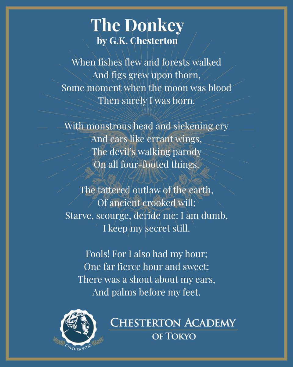 A poem for today, Palm Sunday, by our namesake G.K. Chesterton. 
He was a talented poet as well as essayist, artist, critic, playwright and novelist. It is one of the special features of our classical curriculum that our students read some Chesterton every year. Lucky them!