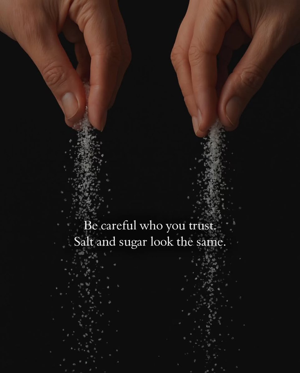 “Kime güvendiğine dikkat et. Tuz ve şeker aynı görünür.”